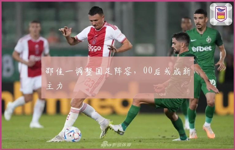 邵佳一调整国足阵容，00后或成新主力